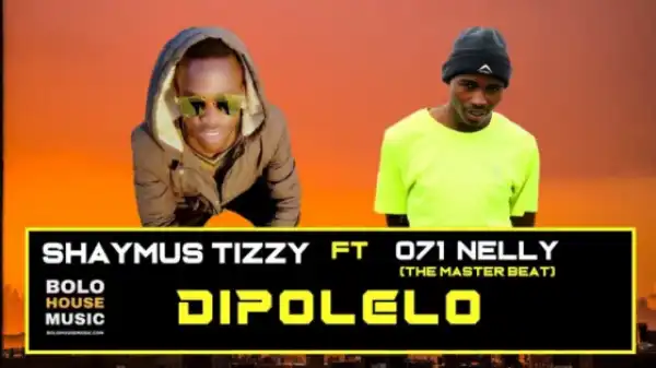 Shaymus Tizzy - Dipolelo Ft. 071 Nelly The Master Beat (2019)